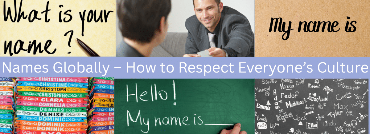 Names Globally – How to Respect Everyone’s Culture. Picture of man exchanging business card. Text saying What is your name? Ma name is. Hello my name is. Lots of people's names