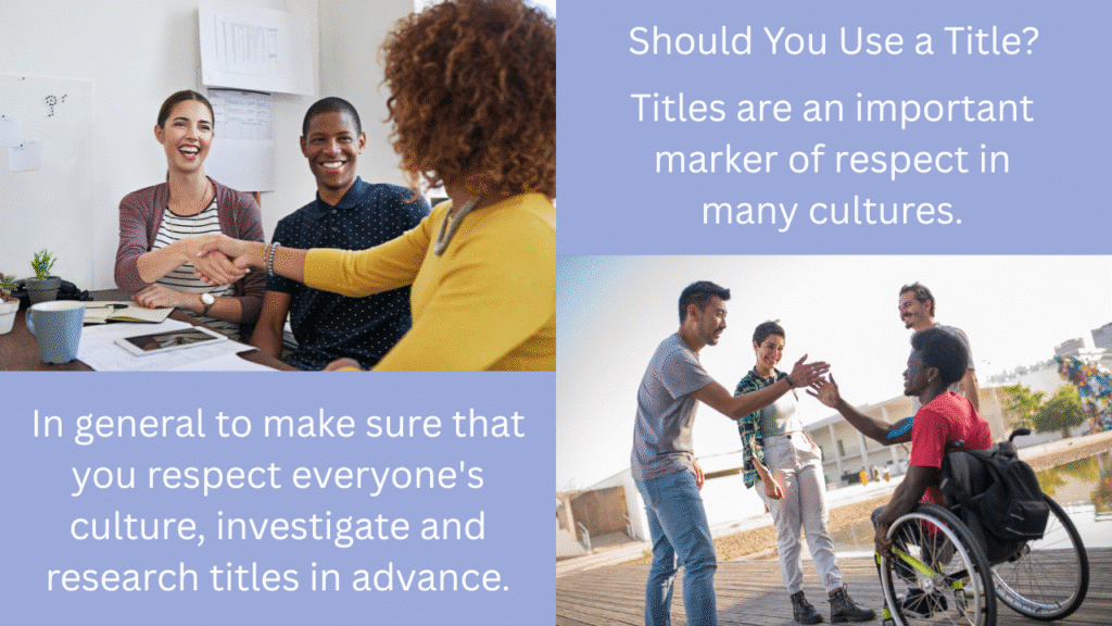 Photos of people meeting each other. Text saying, 'Should you use a title? Titles are an important marker of respect in many cultures'. And saying 'In general to make sure that you respect everyone's culture, investigate and research titles in advance'.